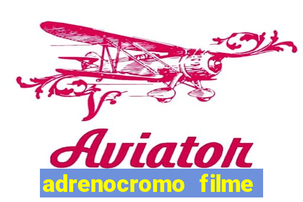 adrenocromo filme completo dublado